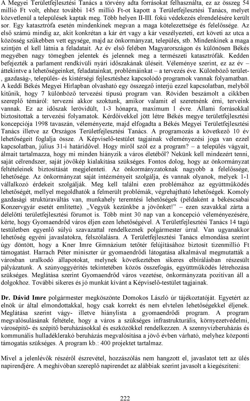 Az elsı számú mindig az, akit konkrétan a kár ért vagy a kár veszélyezteti, ezt követi az utca a közösség szőkebben vett egysége, majd az önkormányzat, település, stb.