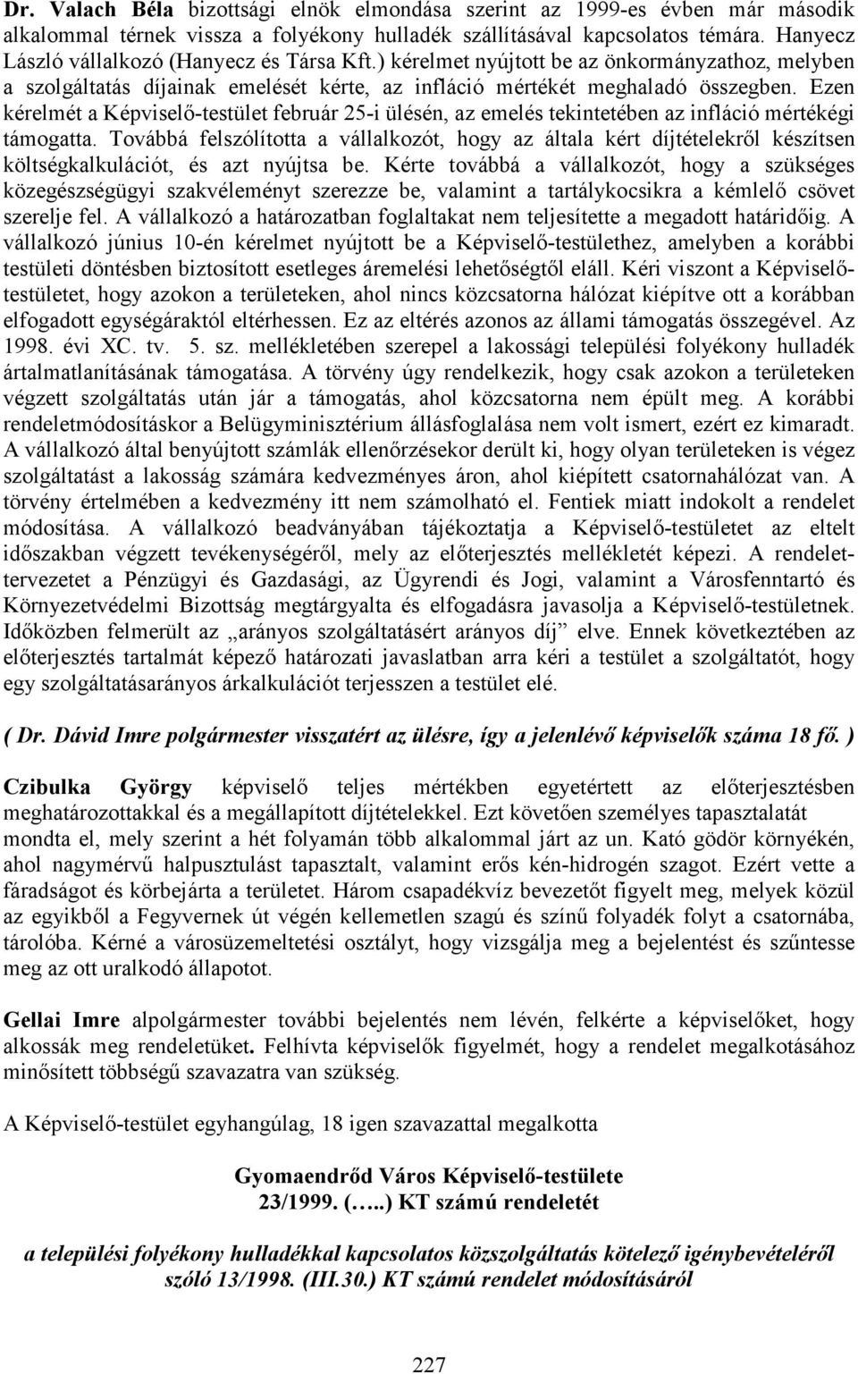 Ezen kérelmét a Képviselı-testület február 25-i ülésén, az emelés tekintetében az infláció mértékégi támogatta.