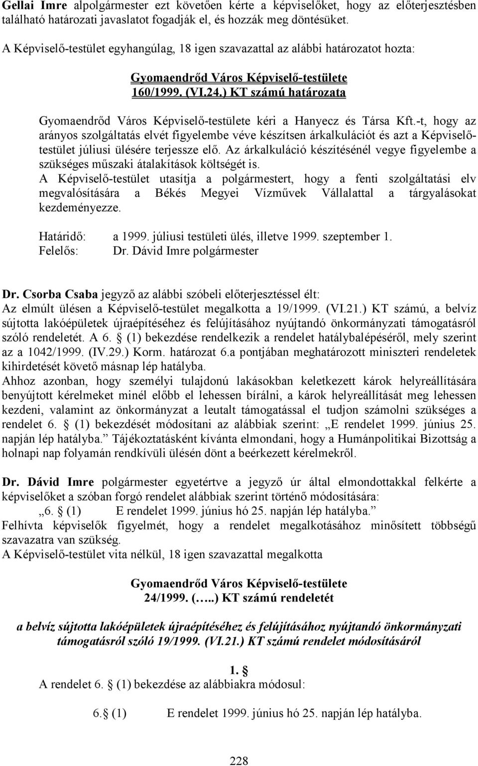 -t, hogy az arányos szolgáltatás elvét figyelembe véve készítsen árkalkulációt és azt a Képviselıtestület júliusi ülésére terjessze elı.