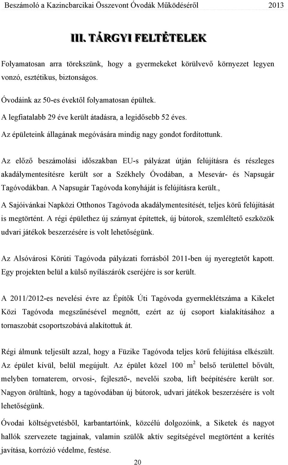 Az előző beszámolási időszakban EU-s pályázat útján felújításra és részleges akadálymentesítésre került sor a Székhely Óvodában, a Mesevár- és Napsugár Tagóvodákban.