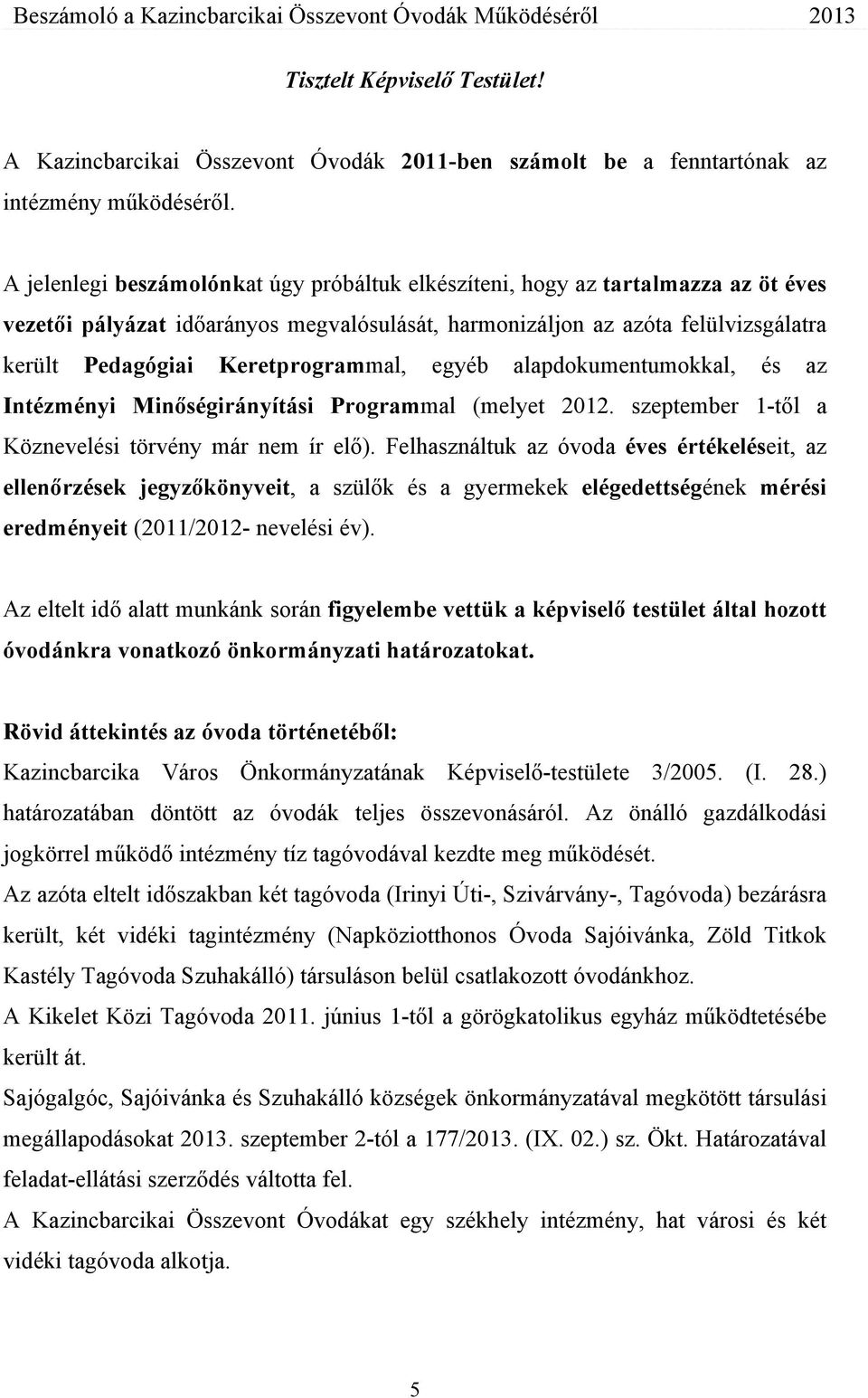 Keretprogrammal, egyéb alapdokumentumokkal, és az Intézményi Minőségirányítási Programmal (melyet 2012. szeptember 1-től a Köznevelési törvény már nem ír elő).