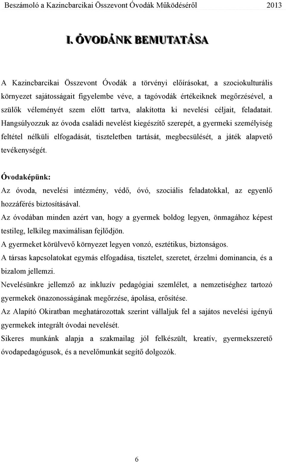 Hangsúlyozzuk az óvoda családi nevelést kiegészítő szerepét, a gyermeki személyiség feltétel nélküli elfogadását, tiszteletben tartását, megbecsülését, a játék alapvető tevékenységét.