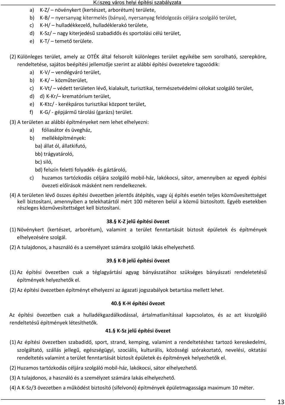 (2) Különleges terület, amely az OTÉK által felsorolt különleges terület egyikébe sem sorolható, szerepköre, rendeltetése, sajátos beépítési jellemzője szerint az alábbi építési övezetekre tagozódik: