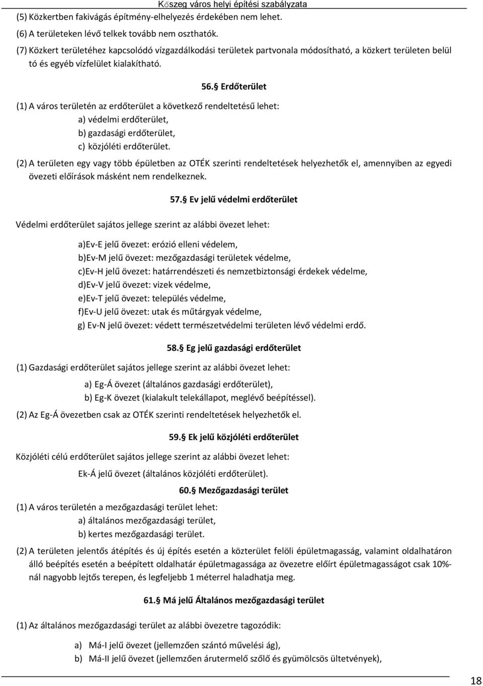 Erdőterület (1) A város területén az erdőterület a következő rendeltetésű lehet: a) védelmi erdőterület, b) gazdasági erdőterület, c) közjóléti erdőterület.