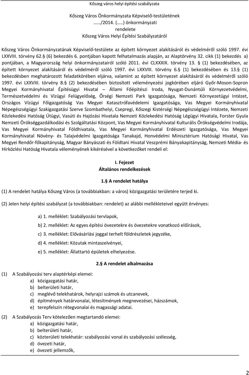 törvény 62. (6) bekezdés 6. pontjában kapott felhatalmazás alapján, az Alaptörvény 32. cikk (1) bekezdés a) pontjában, a Magyarország helyi önkormányzatairól szóló 2011. évi CLXXXIX. törvény 13.
