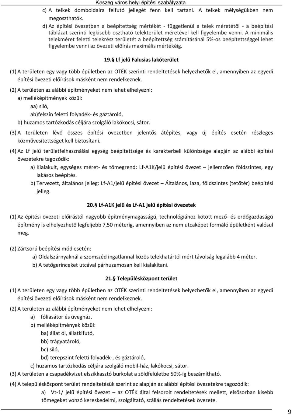 A minimális telekméret feletti telekrész területét a beépítettség számításánál 5%-os beépítettséggel lehet figyelembe venni az övezeti előírás maximális mértékéig. 19.