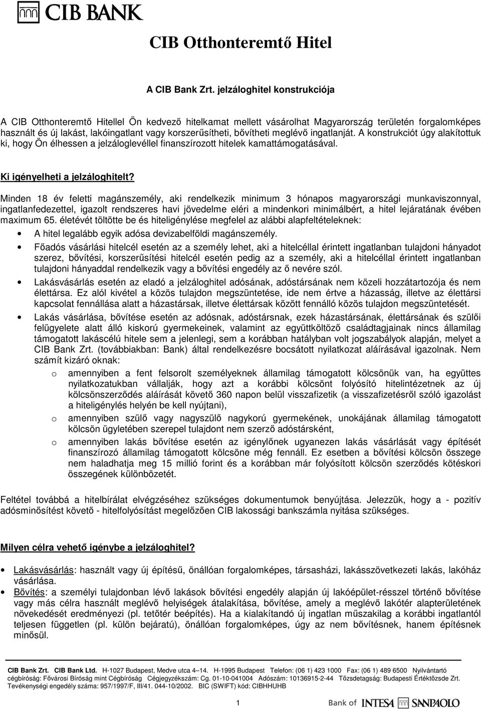 bıvítheti meglévı ingatlanját. A konstrukciót úgy alakítottuk ki, hogy Ön élhessen a jelzáloglevéllel finanszírozott hitelek kamattámogatásával. Ki igényelheti a jelzáloghitelt?