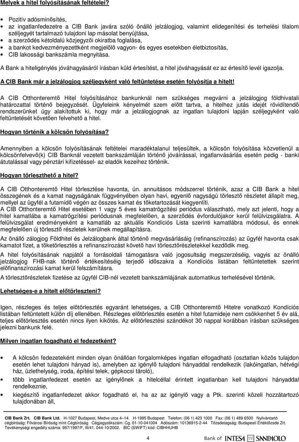 kétoldalú közjegyzıi okiratba foglalása, a bankot kedvezményezettként megjelölı vagyon- és egyes esetekben életbiztosítás, CIB lakossági bankszámla megnyitása.