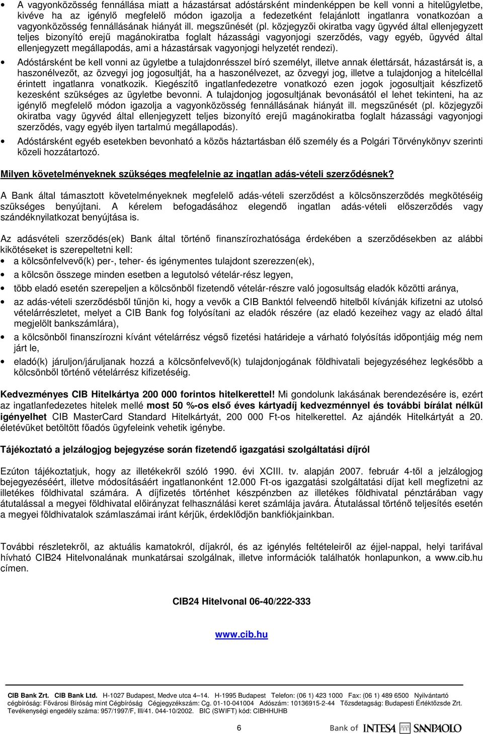 közjegyzıi okiratba vagy ügyvéd által ellenjegyzett teljes bizonyító erejő magánokiratba foglalt házassági vagyonjogi szerzıdés, vagy egyéb, ügyvéd által ellenjegyzett megállapodás, ami a házastársak