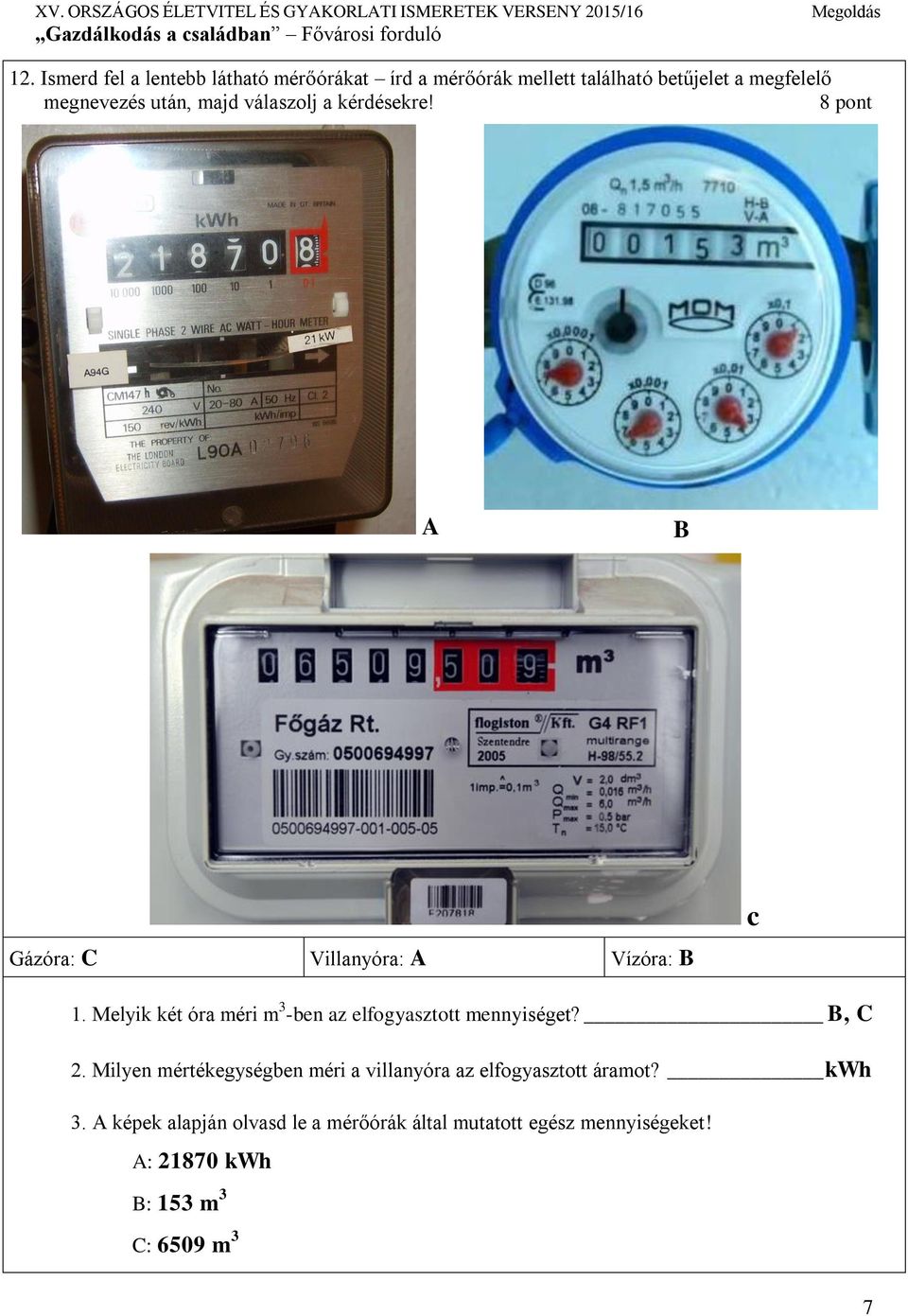 Melyik két óra méri m 3 -ben az elfogyasztott mennyiséget? B, C 2.