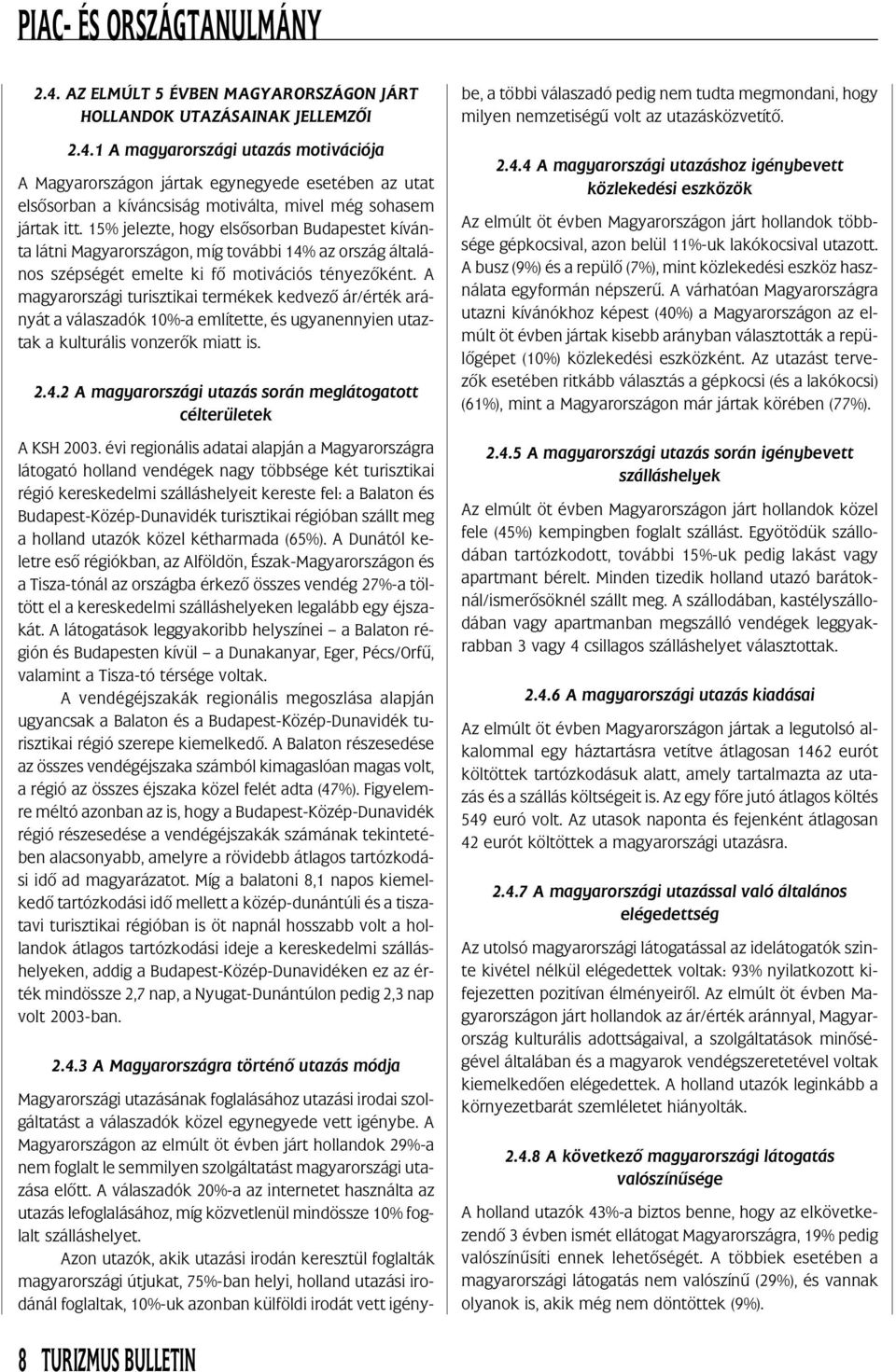 A magyarországi turisztikai termékek kedvezõ ár/érték arányát a válaszadók 10%-a említette, és ugyanennyien utaztak a kulturális vonzerõk miatt is. 2.4.