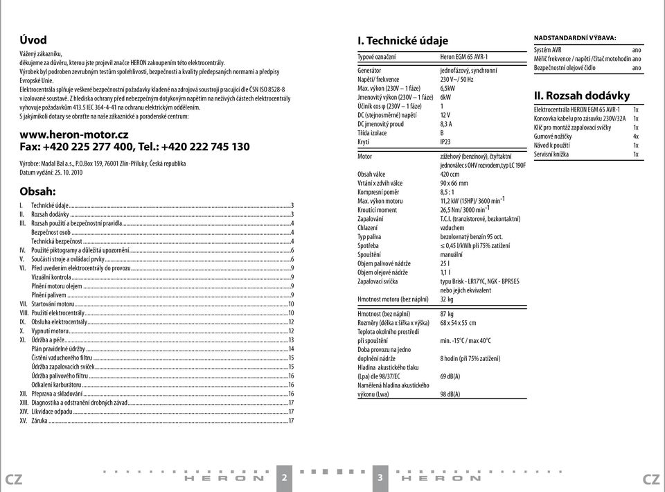 Elektrocentrála splňuje veškeré bezpečnostní požadavky kladené na zdrojová soustrojí pracující dle ČSN ISO 8528-8 v izolované soustavě.