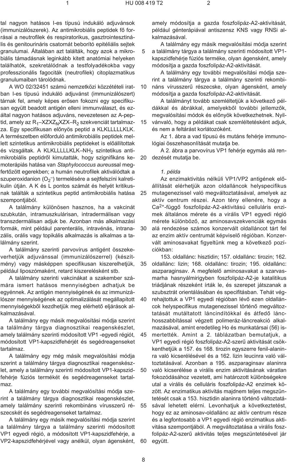 Általában azt találták, hogy azok a mikrobiális támadásnak leginkább kitett anatómiai helyeken találhatók, szekretálódnak a testfolyadékokba vagy professzionális fagociták (neutrofilek)