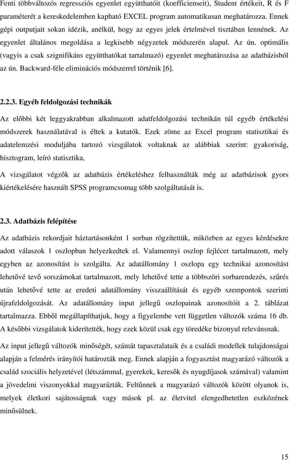 optimális (vagyis a csak szignifikáns együtthatókat tartalmazó) egyenlet meghatározása az adatbázisból az ún. Backward-féle eliminációs módszerrel történik [6]. 2.2.3.