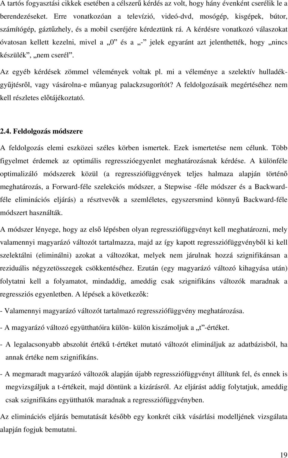 A kérdésre vonatkozó válaszokat óvatosan kellett kezelni, mivel a 0 és a - jelek egyaránt azt jelenthették, hogy nincs készülék, nem cserél. Az egyéb kérdések zömmel vélemények voltak pl.