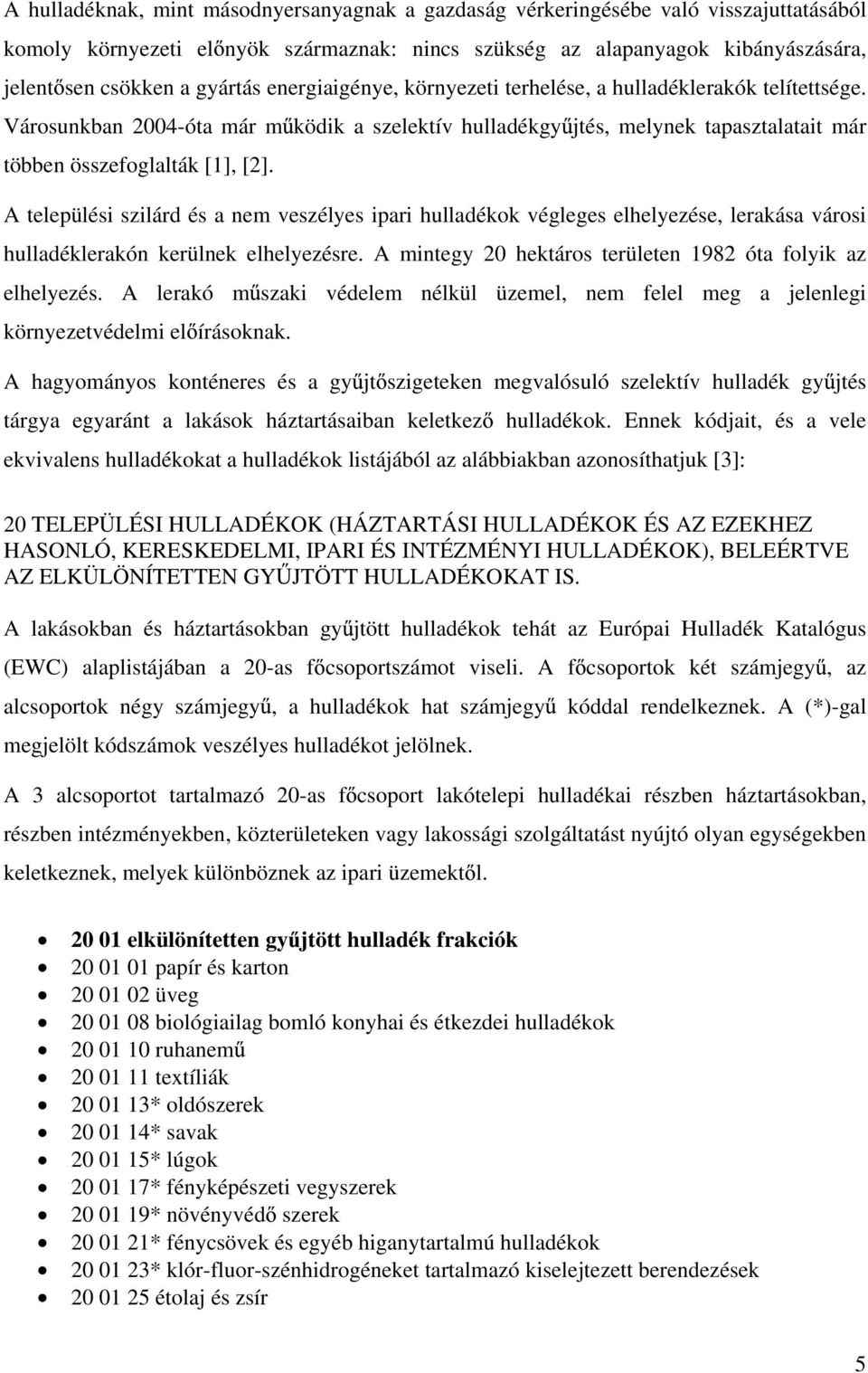 A települési szilárd és a nem veszélyes ipari hulladékok végleges elhelyezése, lerakása városi hulladéklerakón kerülnek elhelyezésre. A mintegy 20 hektáros területen 1982 óta folyik az elhelyezés.