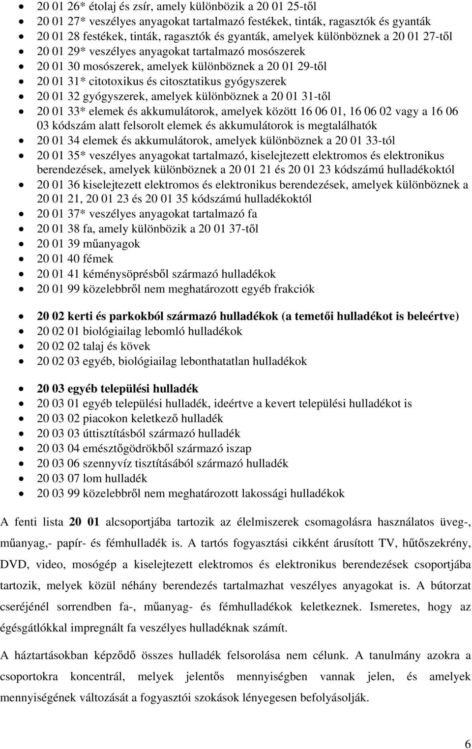 gyógyszerek, amelyek különböznek a 20 01 31-t l 20 01 33* elemek és akkumulátorok, amelyek között 16 06 01, 16 06 02 vagy a 16 06 03 kódszám alatt felsorolt elemek és akkumulátorok is megtalálhatók