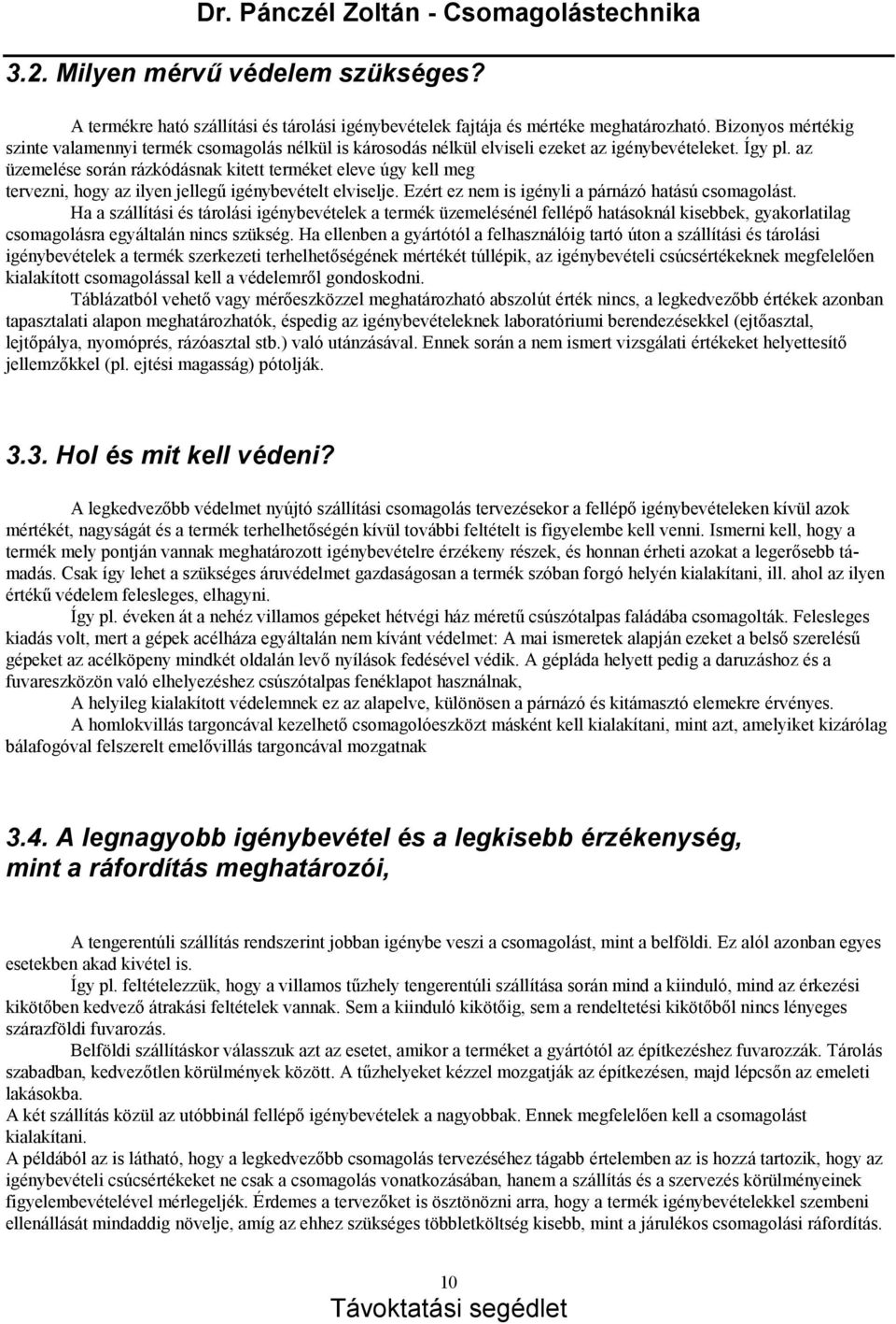 az ü zemelése sorá n rá zkó dá snak kitett terméket eleve ú gy kell meg tervezni, hogy az ilyen jellegű igénybevételt elviselje. Ezért ez nem is igényli a pá rná zó hatá sú csomagolá st.