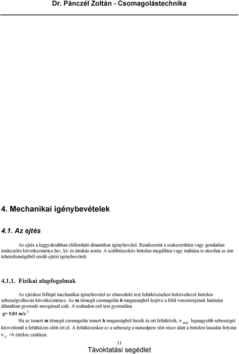 A szá llító eszköz hirtelen megá llá sa vagy indítá sa is okozhat az á ru tehetetlensé gé ből eredőejté si igé nybevé telt. 4.1.