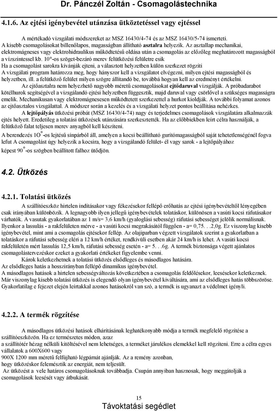 Az asztallap mechanikai, elektromá gneses vagy elektrohidraulikus működtetésű oldá sa utá n a csomagolá s az előzőleg meghatá rozott magassá gbó l a vízszintessel kb.