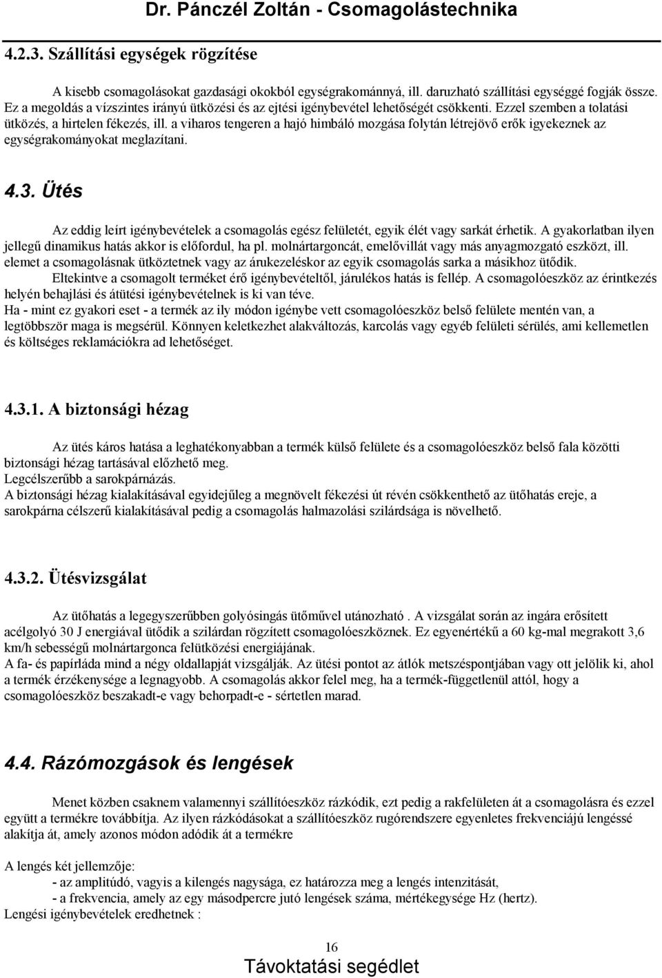 a viharos tengeren a hajó himbá ló mozgá sa folytá n létrejövőerők igyekeznek az egysé grakomá nyokat meglazítani. 4.3.