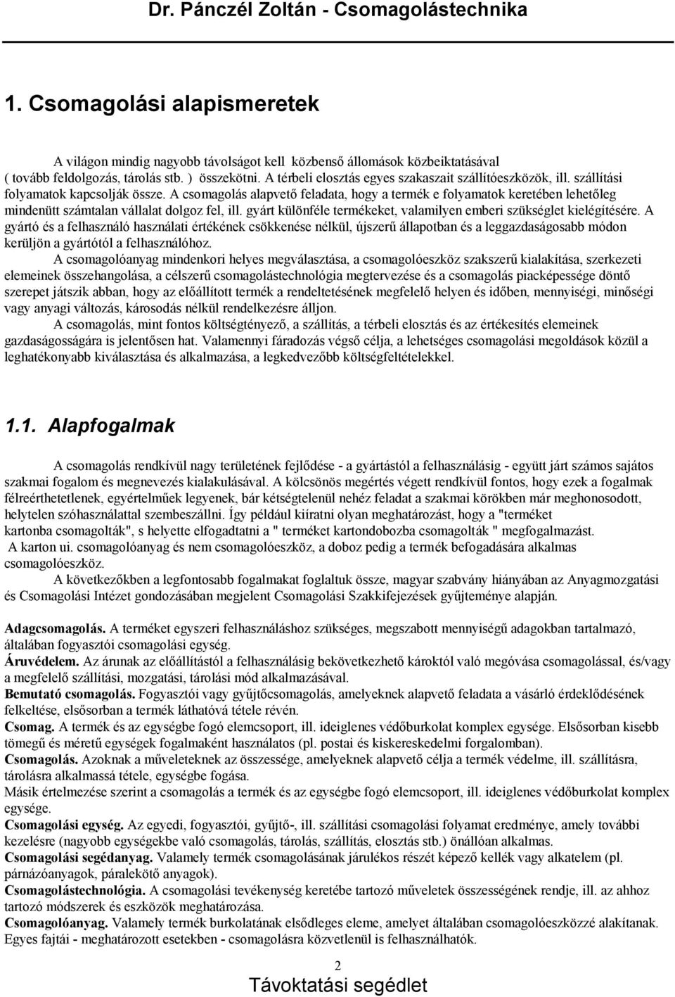 A csomagolá s alapvetőfeladata, hogy a termék e folyamatok keretében lehetőleg mindenü tt szá mtalan vá llalat dolgoz fel, ill.