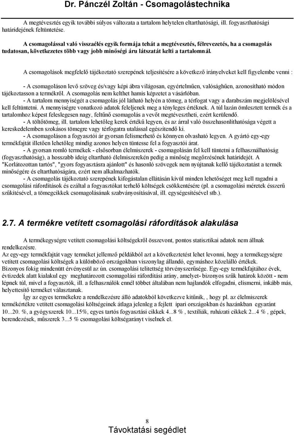 A csomagolá sok megfelelőtá jékoztató szerepének teljesítésére a következőirá nyelveket kell figyelembe venni : - A csomagolá son levőszöveg és/vagy képi á bra vilá gosan, egyértelműen, való sá