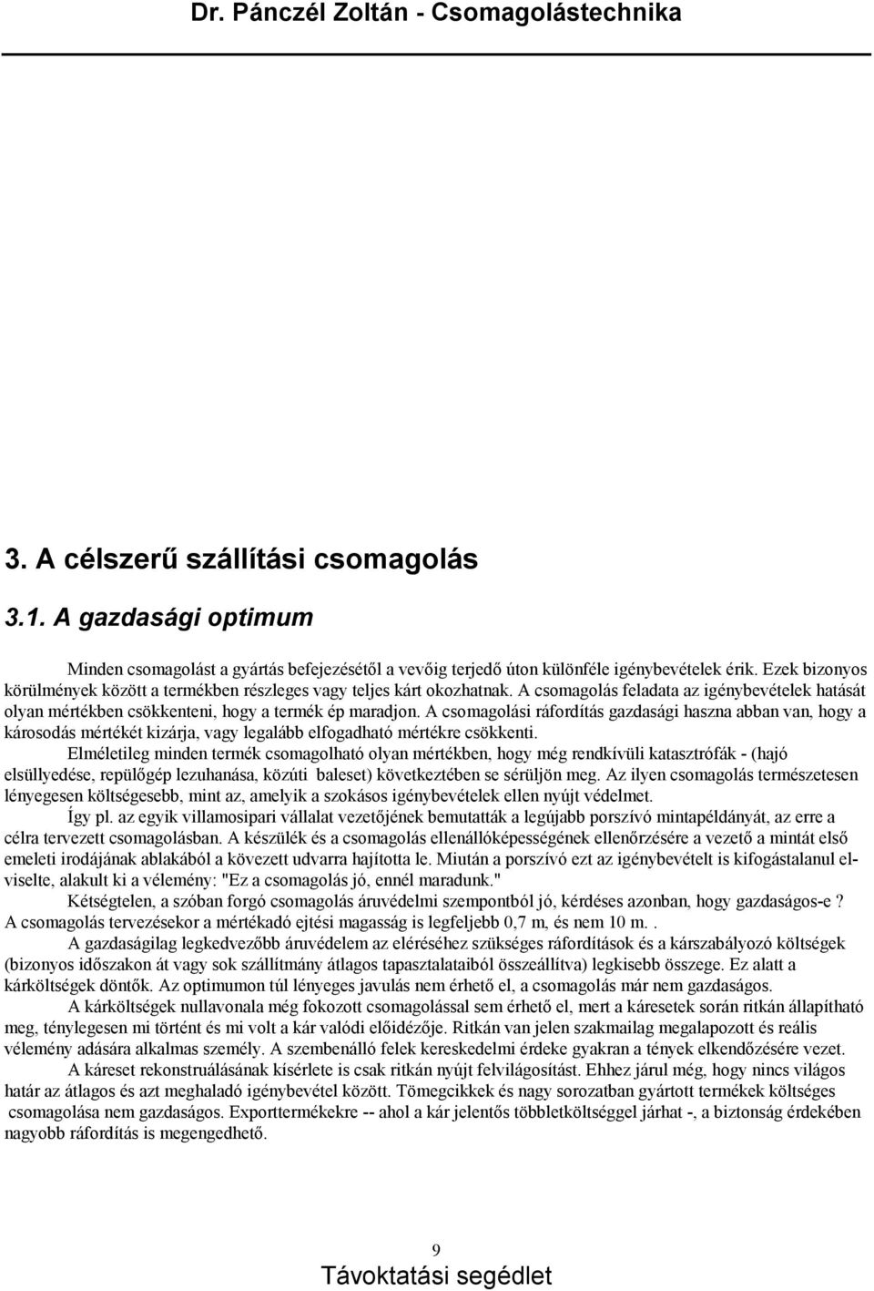 A csomagolá si rá fordítá s gazdasá gi haszna abban van, hogy a ká rosodá s mé rté ké t kizá rja, vagy legalá bb elfogadható mé rté kre csökkenti.