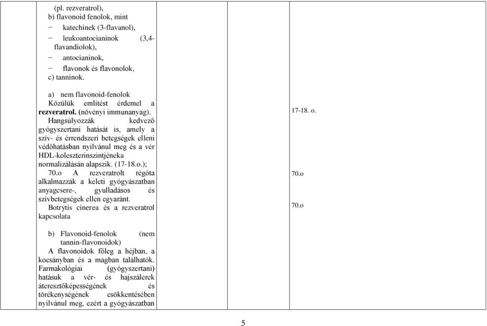 Hangsúlyozzák kedvező gyógyszertani hatását is, amely a szív- és érrendszeri betegségek elleni védőhatásban nyilvánul meg és a vér HDL-koleszterinszintjéneka normalizálásán alapszik. (17-18.o.); 70.