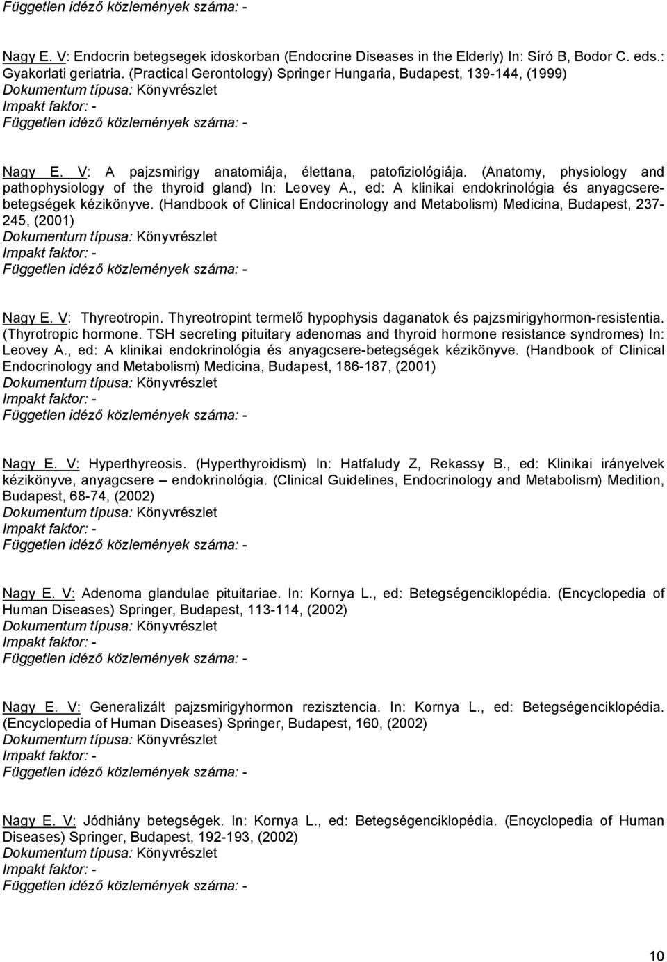 (Anatomy, physiology and pathophysiology of the thyroid gland) In: Leovey A., ed: A klinikai endokrinológia és anyagcserebetegségek kézikönyve.