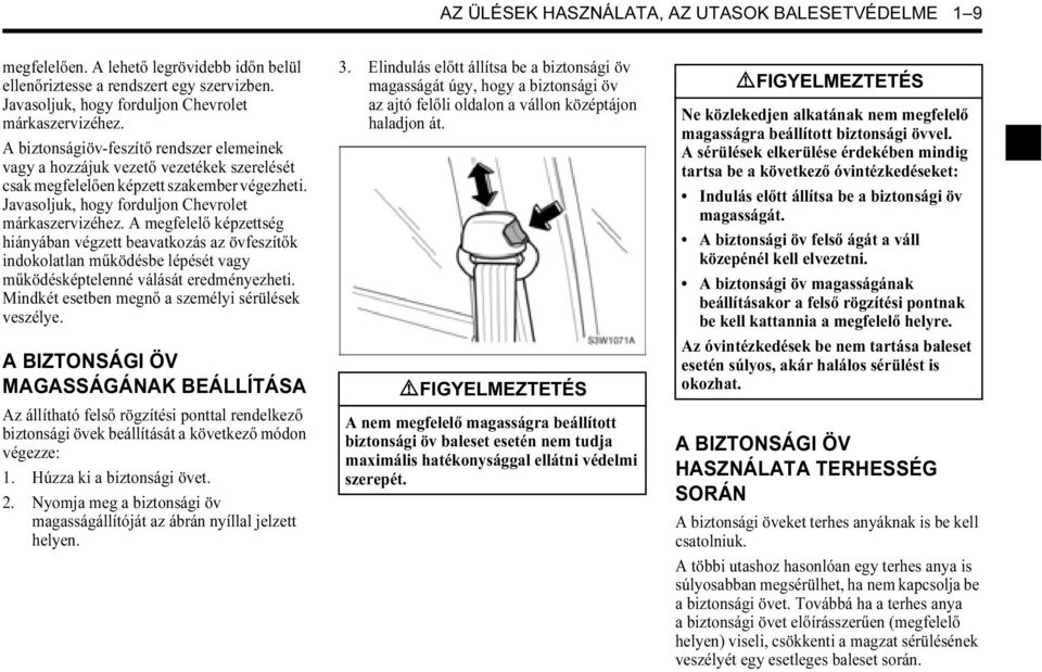 A megfelelő képzettség hiányában végzett beavatkozás az övfeszítők indokolatlan működésbe lépését vagy működésképtelenné válását eredményezheti. Mindkét esetben megnő a személyi sérülések veszélye.