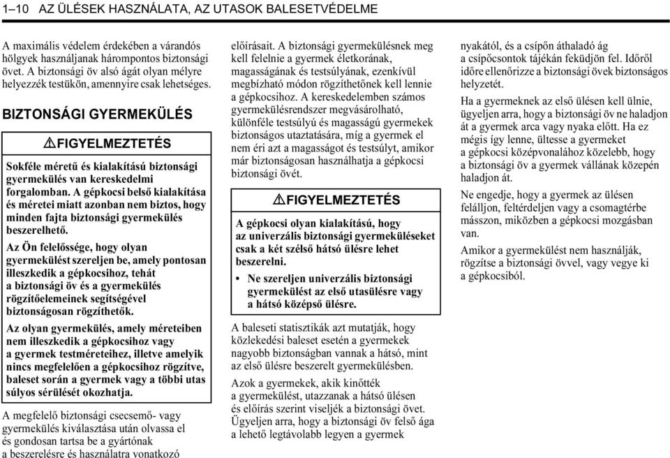 BIZTONSÁGI GYERMEKÜLÉS 9 FIGYELMEZTETÉS Sokféle méretű és kialakítású biztonsági gyermekülés van kereskedelmi forgalomban.