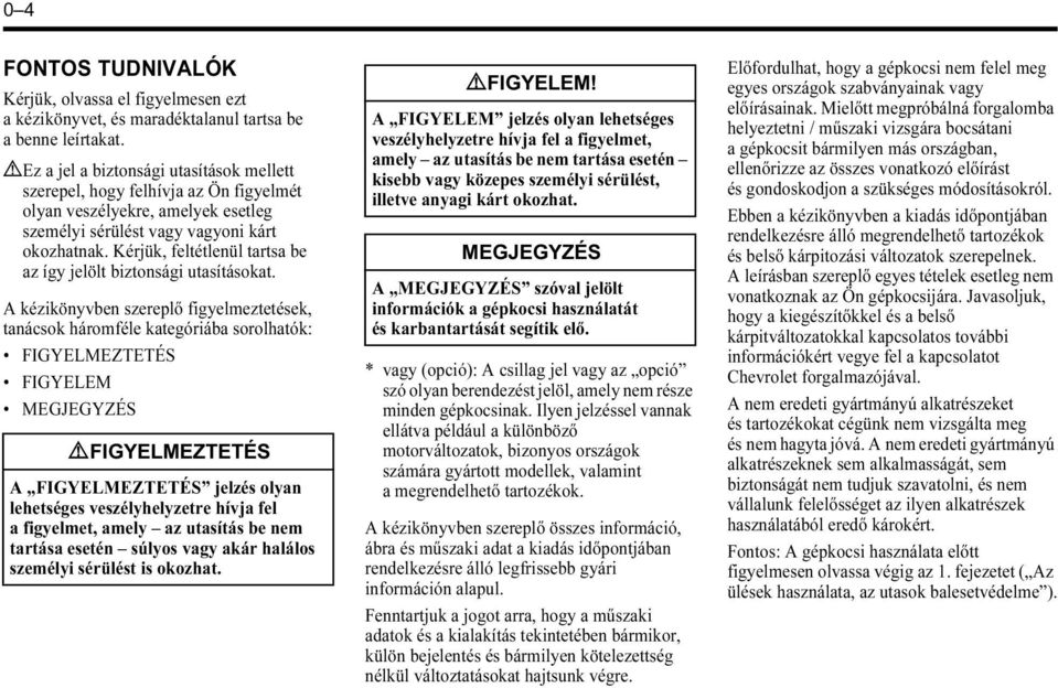 Kérjük, feltétlenül tartsa be az így jelölt biztonsági utasításokat.