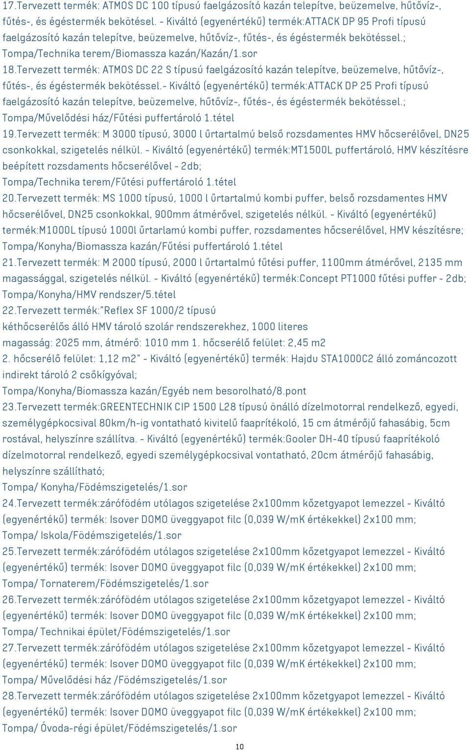 Tervezett termék: ATMOS DC 22 S típusú faelgázosító kazán telepítve, beüzemelve, hűtővíz-, fűtés-, és égéstermék bekötéssel.