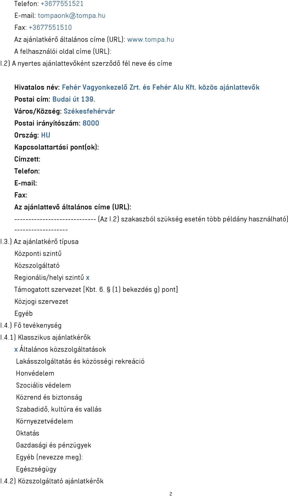 Város/Község: Székesfehérvár Postai irányítószám: 8000 Ország: HU Kapcsolattartási pont(ok): Címzett: Telefon: E-mail: Fax: Az ajánlattevő általános címe (URL): ----------------------------- (Az I.