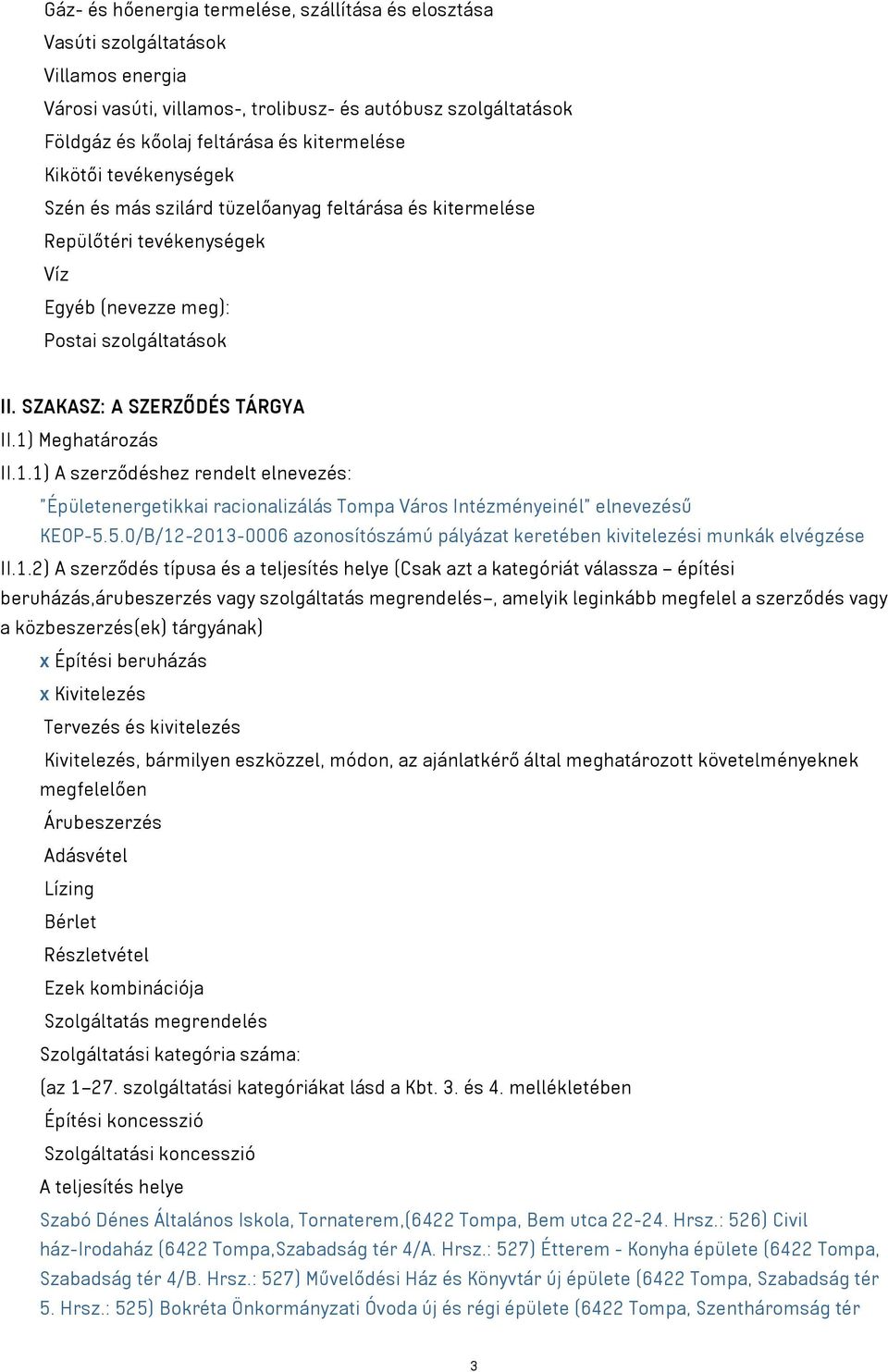 1) Meghatározás II.1.1) A szerződéshez rendelt elnevezés: "Épületenergetikkai racionalizálás Tompa Város Intézményeinél" elnevezésű KEOP-5.