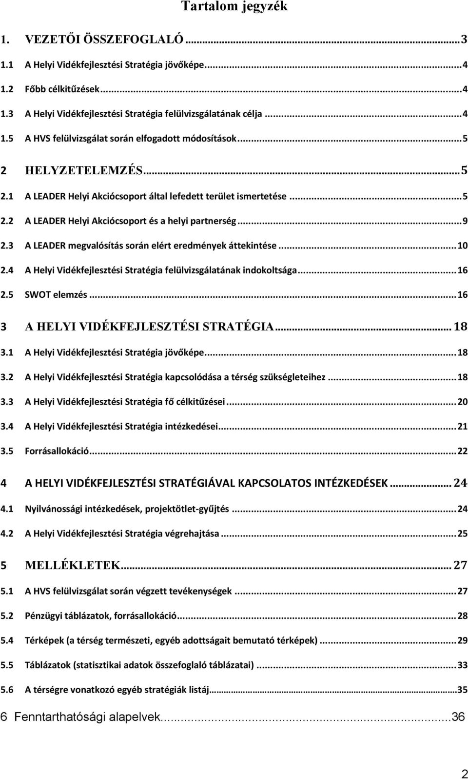 3 A LEADER megvalósítás során elért eredmények áttekintése... 10 2.4 A Helyi Vidékfejlesztési Stratégia felülvizsgálatának indokoltsága... 16 2.5 SWOT elemzés... 16 3 A HELYI VIDÉKFEJLESZTÉSI STRATÉGIA.