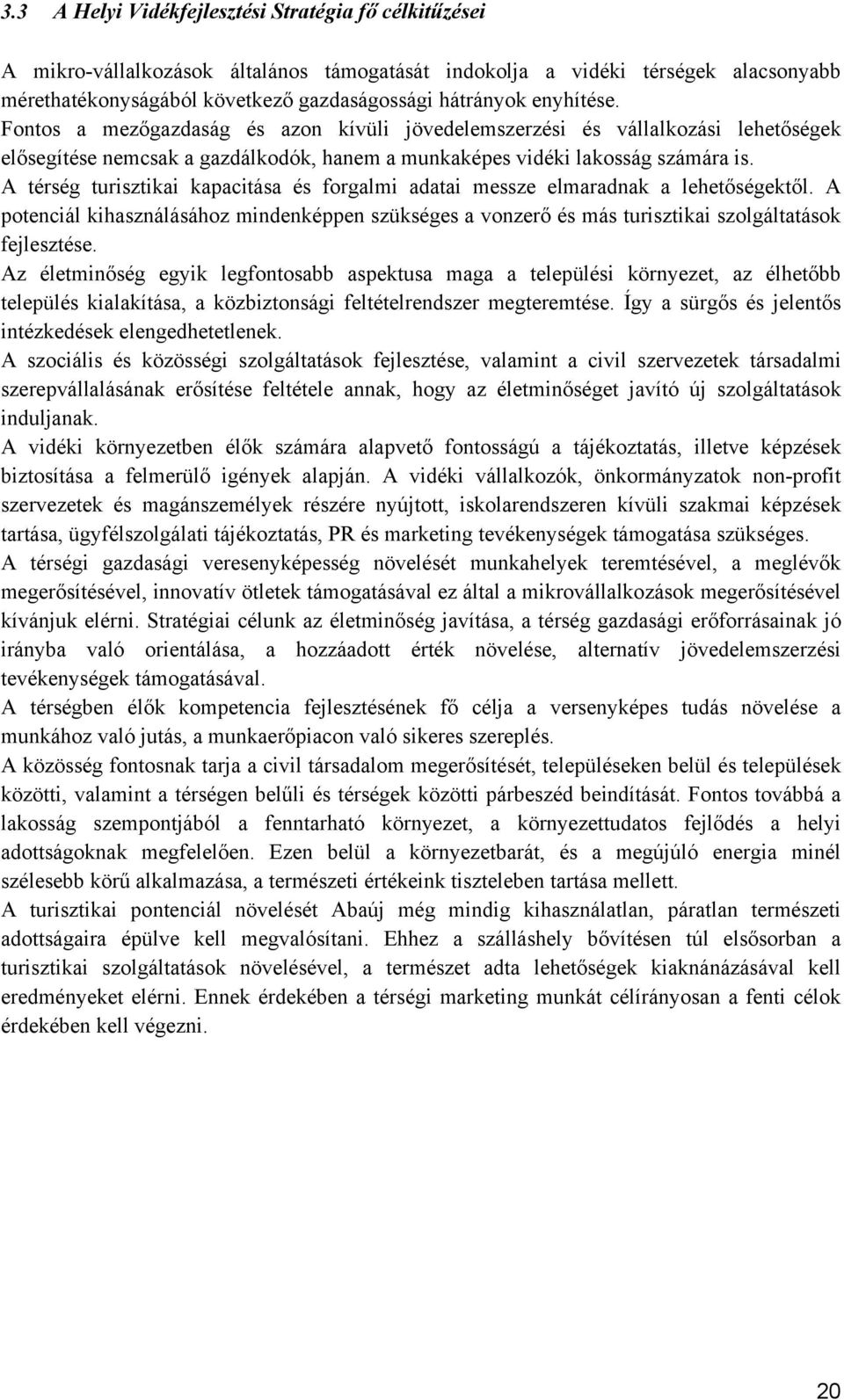 A térség turisztikai kapacitása és forgalmi adatai messze elmaradnak a lehetőségektől. A potenciál kihasználásához mindenképpen szükséges a vonzerő és más turisztikai szolgáltatások fejlesztése.