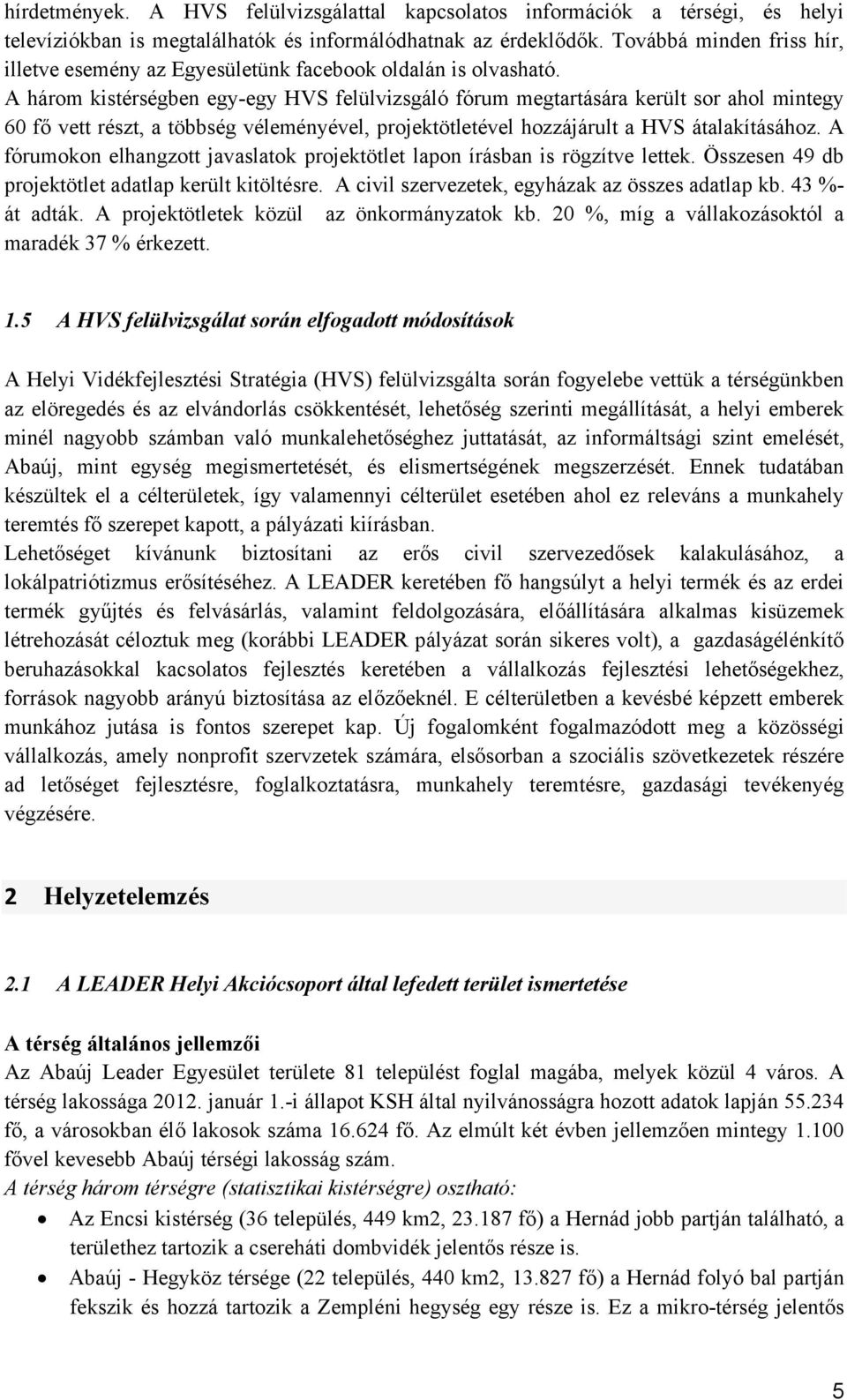 A három kistérségben egy-egy HVS felülvizsgáló fórum megtartására került sor ahol mintegy 60 fő vett részt, a többség véleményével, projektötletével hozzájárult a HVS átalakításához.