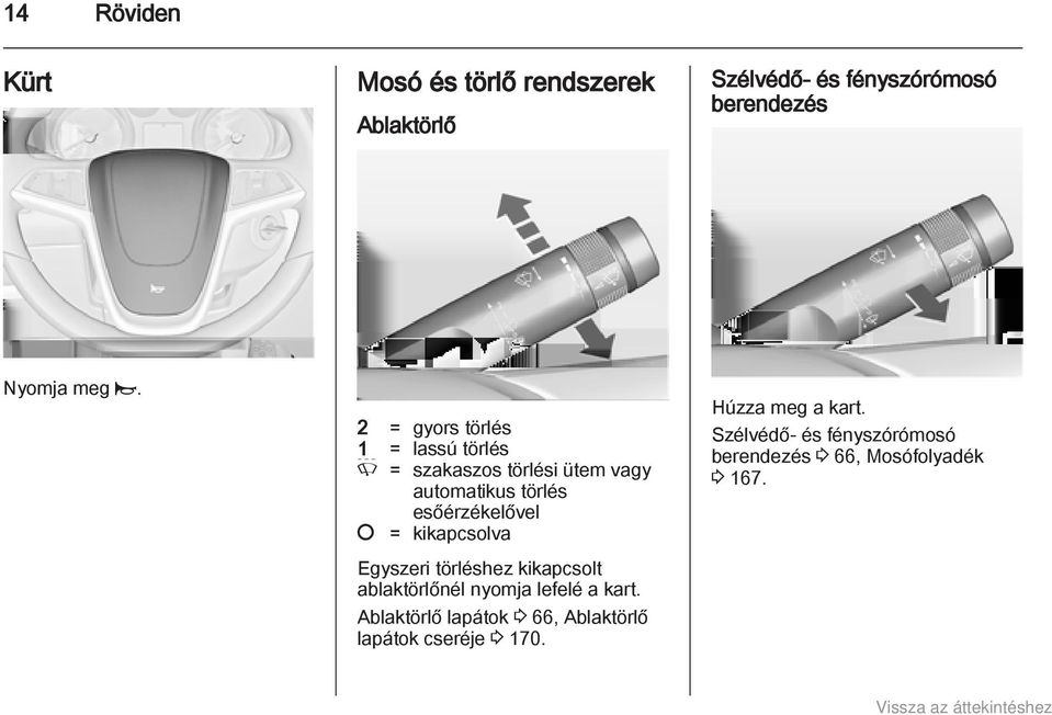 kikapcsolva Egyszeri törléshez kikapcsolt ablaktörlőnél nyomja lefelé a kart.