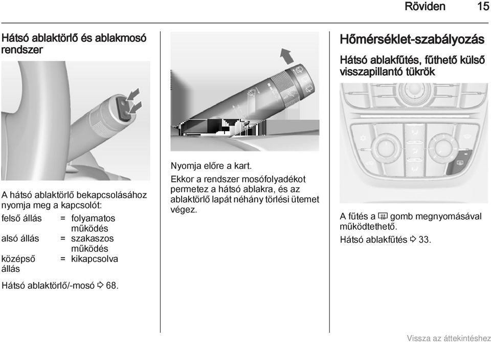 középső állás működés = kikapcsolva Hátsó ablaktörlő/-mosó 3 68. Nyomja előre a kart.