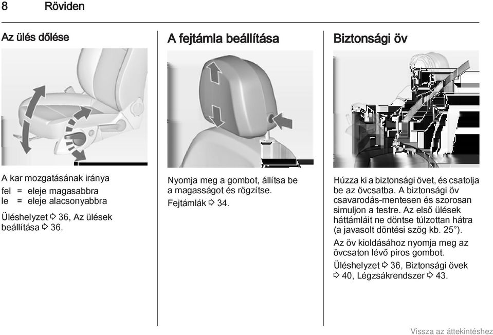 Húzza ki a biztonsági övet, és csatolja be az övcsatba. A biztonsági öv csavarodás-mentesen és szorosan simuljon a testre.