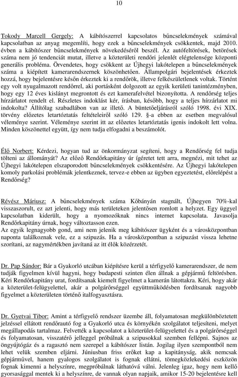 Örvendetes, hogy csökkent az Újhegyi lakótelepen a bűncselekmények száma a kiépített kamerarendszernek köszönhetően.