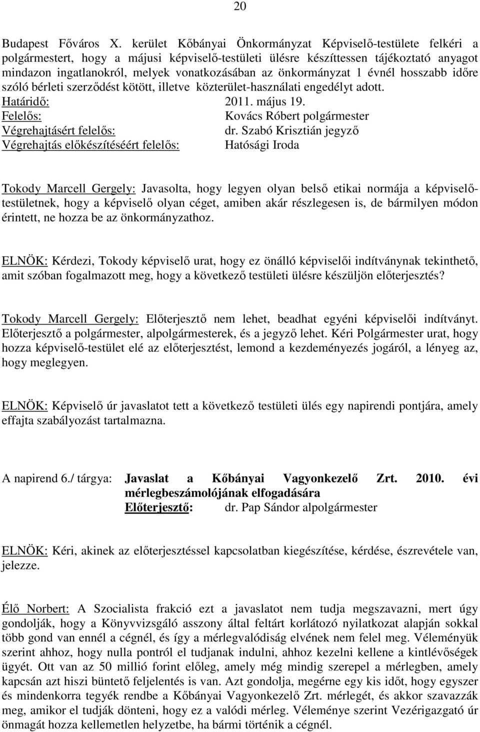 önkormányzat 1 évnél hosszabb időre szóló bérleti szerződést kötött, illetve közterület-használati engedélyt adott. Határidő: 2011. május 19. Felelős: Végrehajtásért felelős: dr.