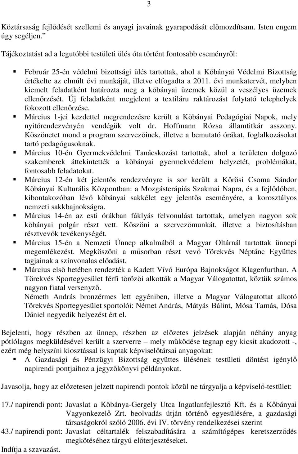 illetve elfogadta a 2011. évi munkatervét, melyben kiemelt feladatként határozta meg a kőbányai üzemek közül a veszélyes üzemek ellenőrzését.