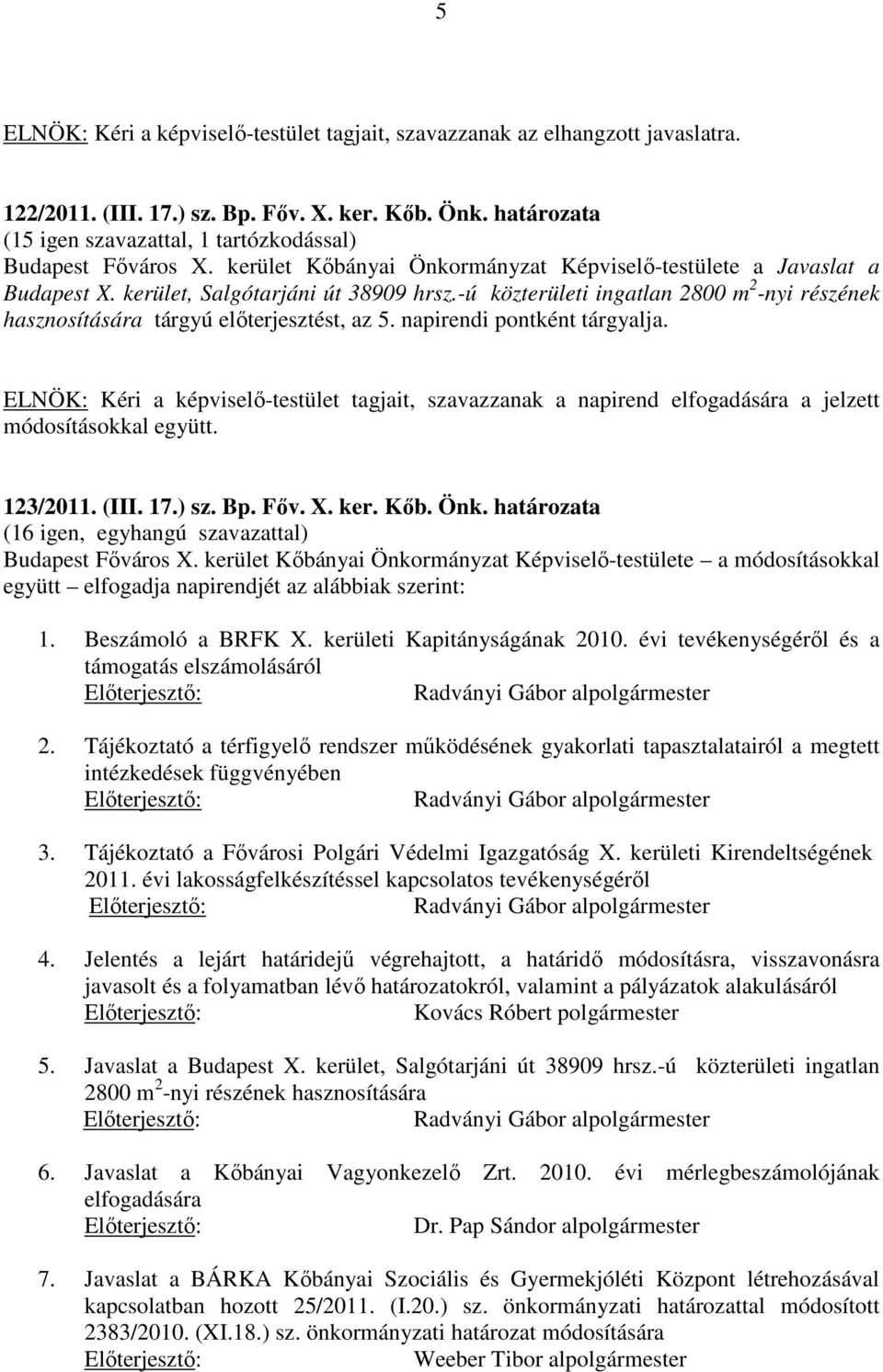 -ú közterületi ingatlan 2800 m 2 -nyi részének hasznosítására tárgyú előterjesztést, az 5. napirendi pontként tárgyalja.