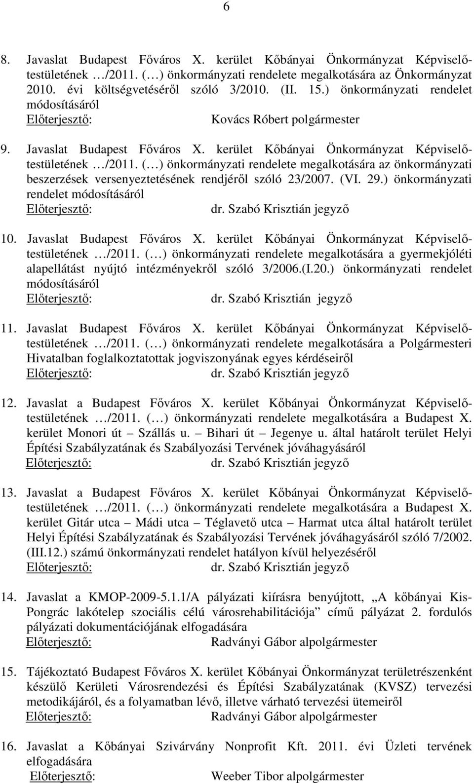 ( ) önkormányzati rendelete megalkotására az önkormányzati beszerzések versenyeztetésének rendjéről szóló 23/2007. (VI. 29.) önkormányzati rendelet módosításáról dr. Szabó Krisztián jegyző 10.