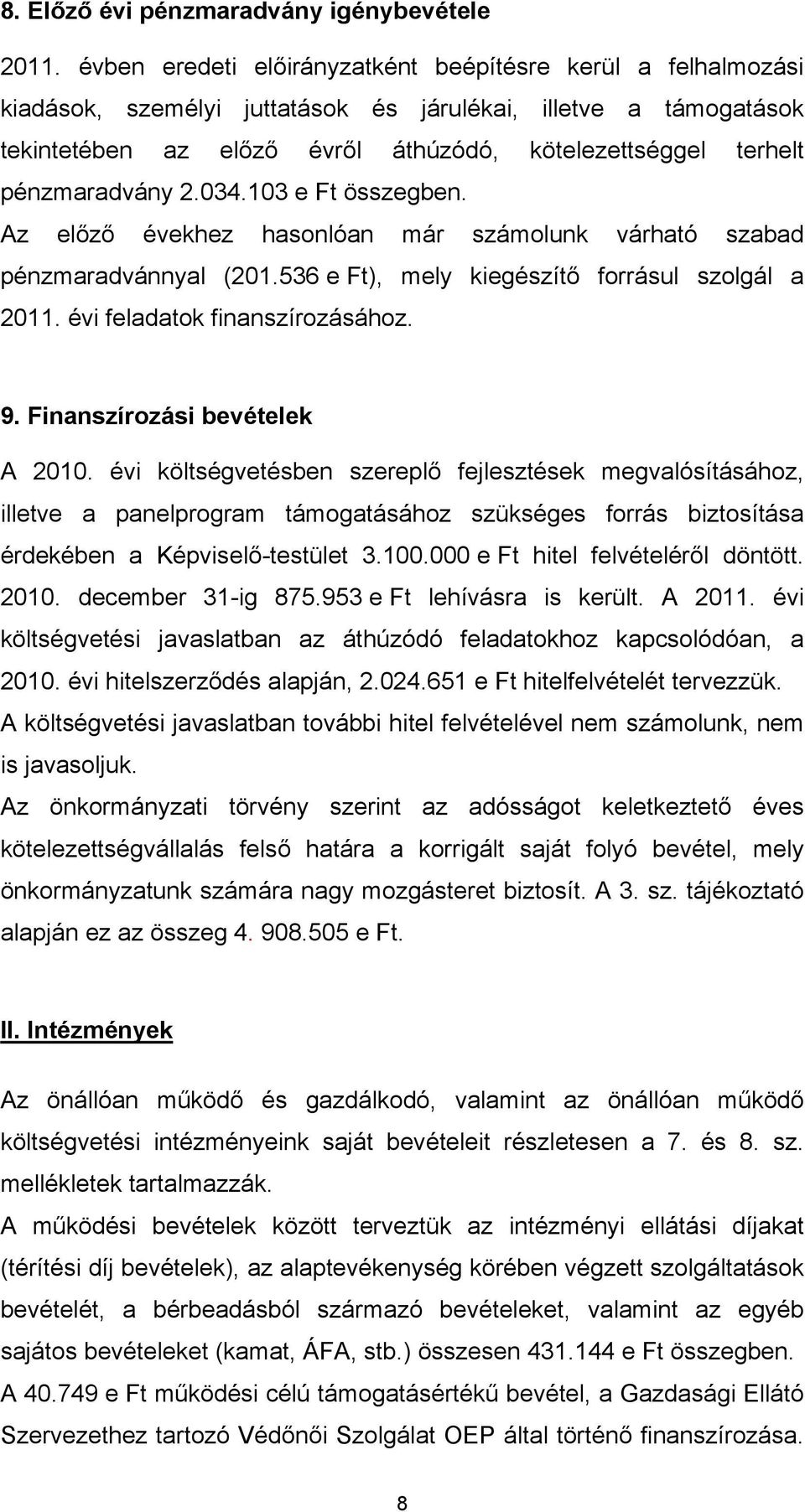 pénzmaradvány 2.034.103 e Ft összegben. Az előző évekhez hasonlóan már számolunk várható szabad pénzmaradvánnyal (201.536 e Ft), mely kiegészítő forrásul szolgál a 2011.