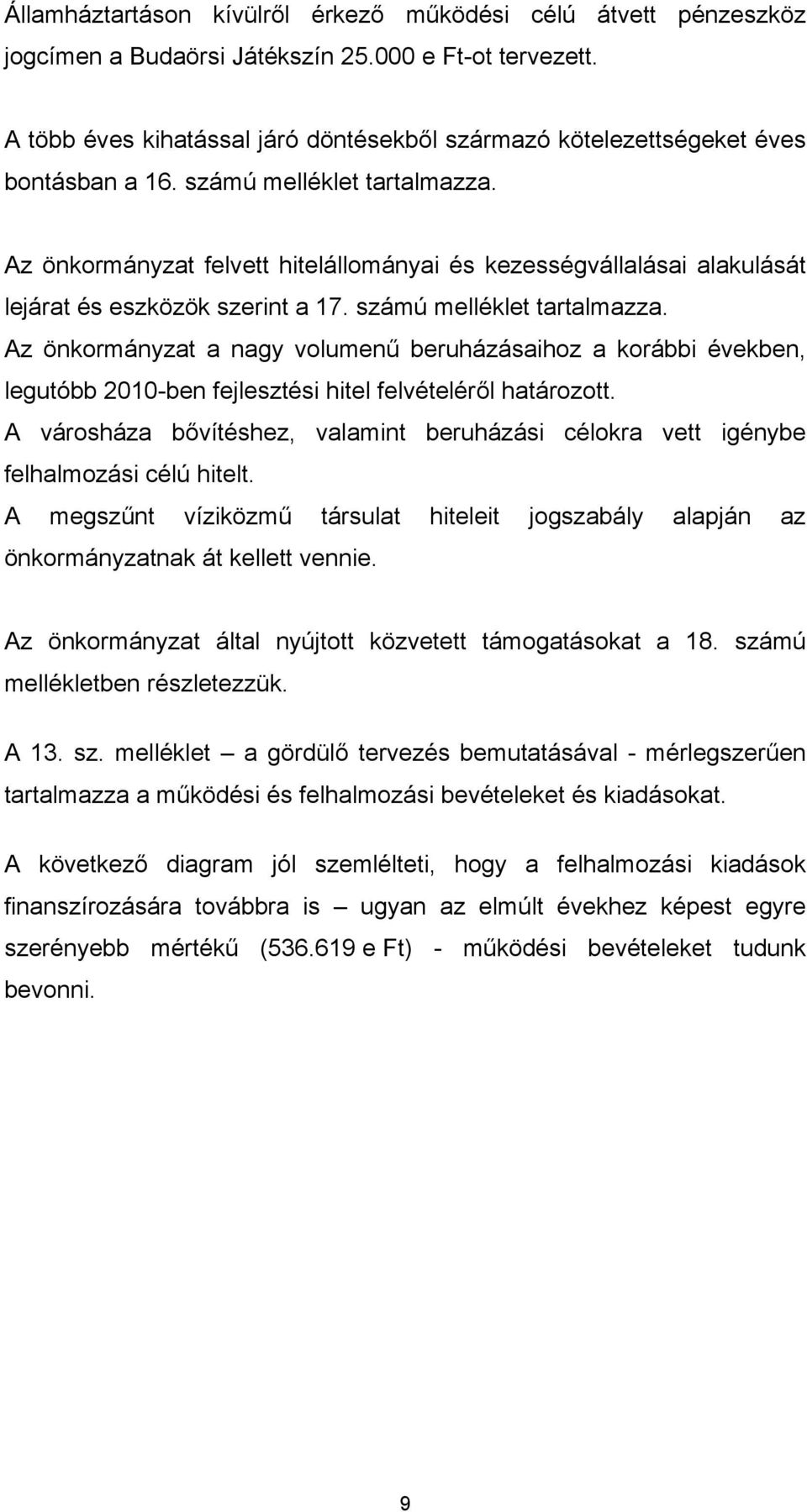 Az önkormányzat felvett hitelállományai és kezességvállalásai alakulását lejárat és eszközök szerint a 17. számú melléklet tartalmazza.