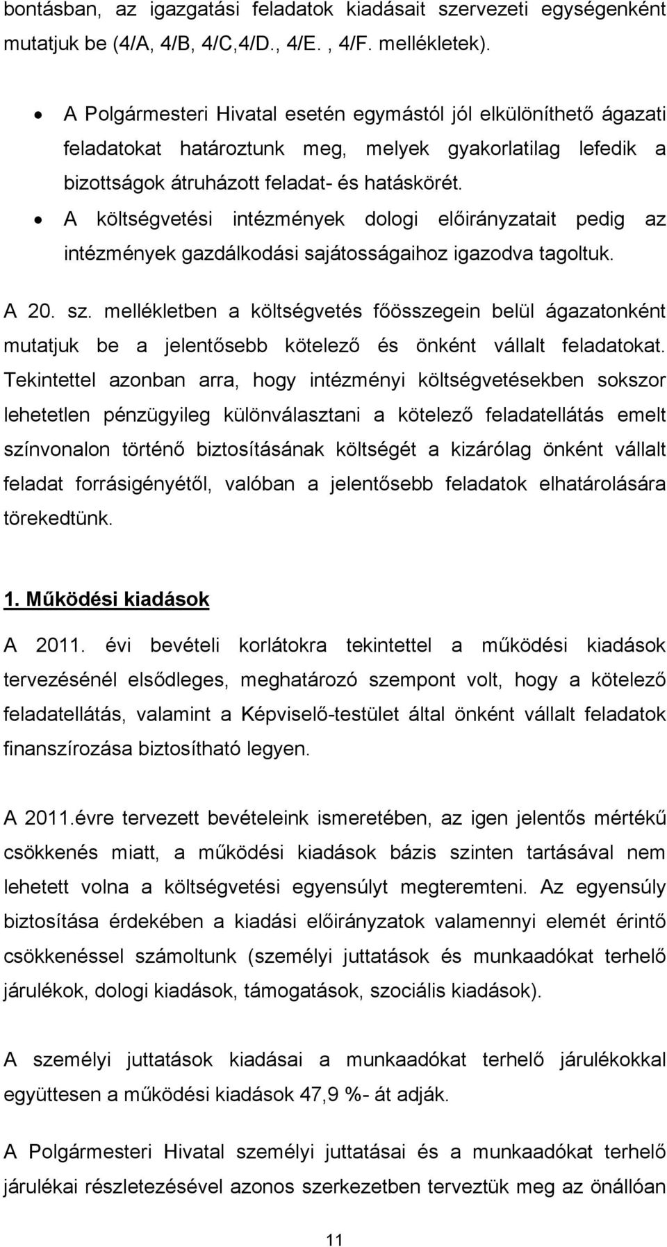 A költségvetési intézmények dologi előirányzatait pedig az intézmények gazdálkodási sajátosságaihoz igazodva tagoltuk. A 20. sz.